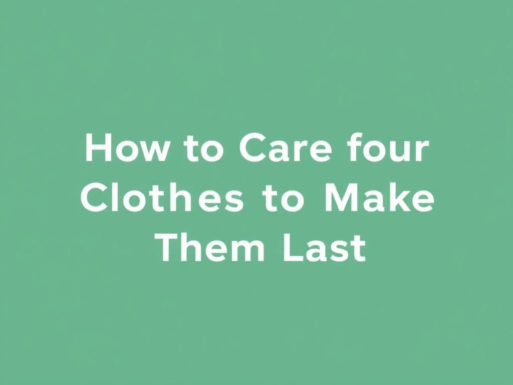     How to Care for Your Clothes to Make Them Last. Common Mistakes and How to Avoid Them